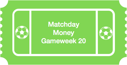 Matchday Money Gameweek 20